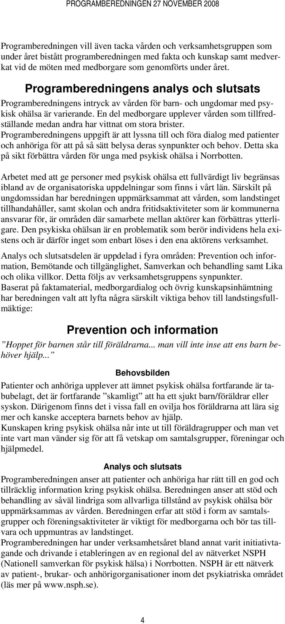 En del medborgare upplever vården som tillfredställande medan andra har vittnat om stora brister.