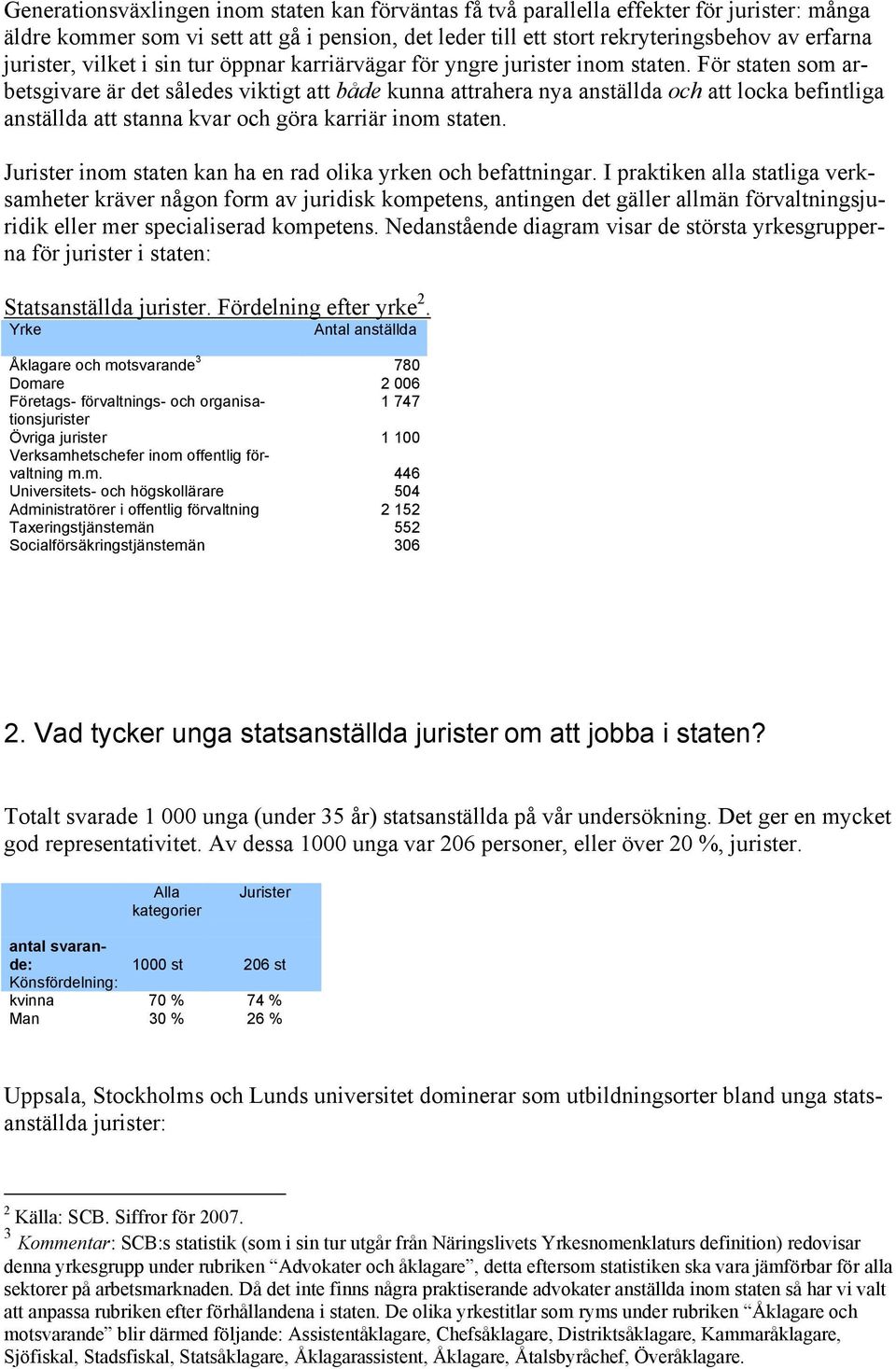 För staten som arbetsgivare är det således viktigt att både kunna attrahera nya anställda och att locka befintliga anställda att stanna kvar och göra karriär inom staten.