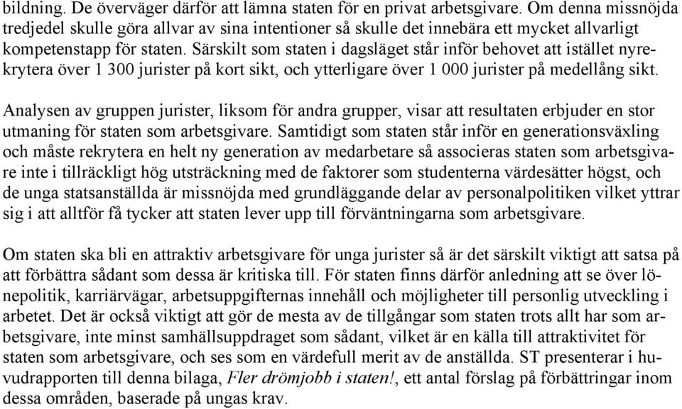 Särskilt som staten i dagsläget står inför behovet att istället nyrekrytera över 1 300 jurister på kort sikt, och ytterligare över 1 000 jurister på medellång sikt.