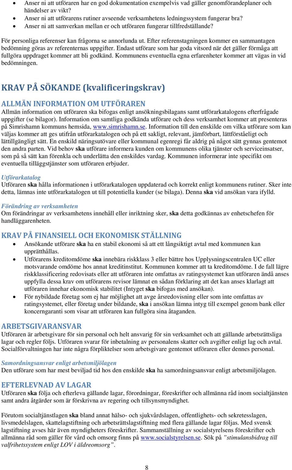 Efter referenstagningen kommer en sammantagen bedömning göras av referenternas uppgifter. Endast utförare som har goda vitsord när det gäller förmåga att fullgöra uppdraget kommer att bli godkänd.