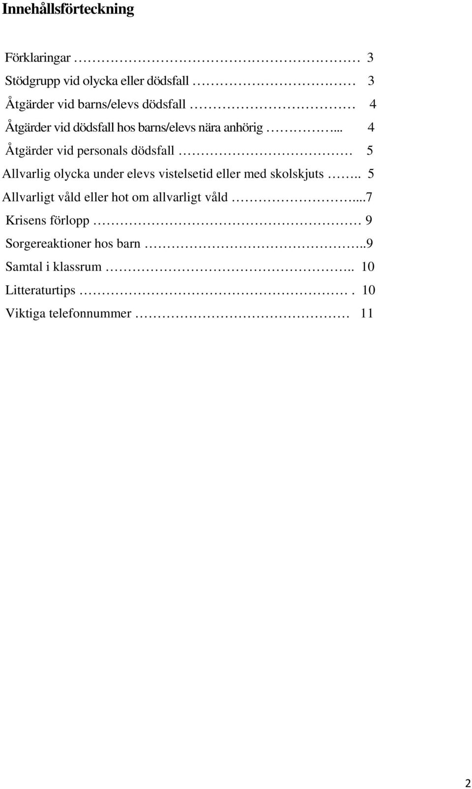 .. 4 Åtgärder vid personals dödsfall 5 Allvarlig olycka under elevs vistelsetid eller med skolskjuts.