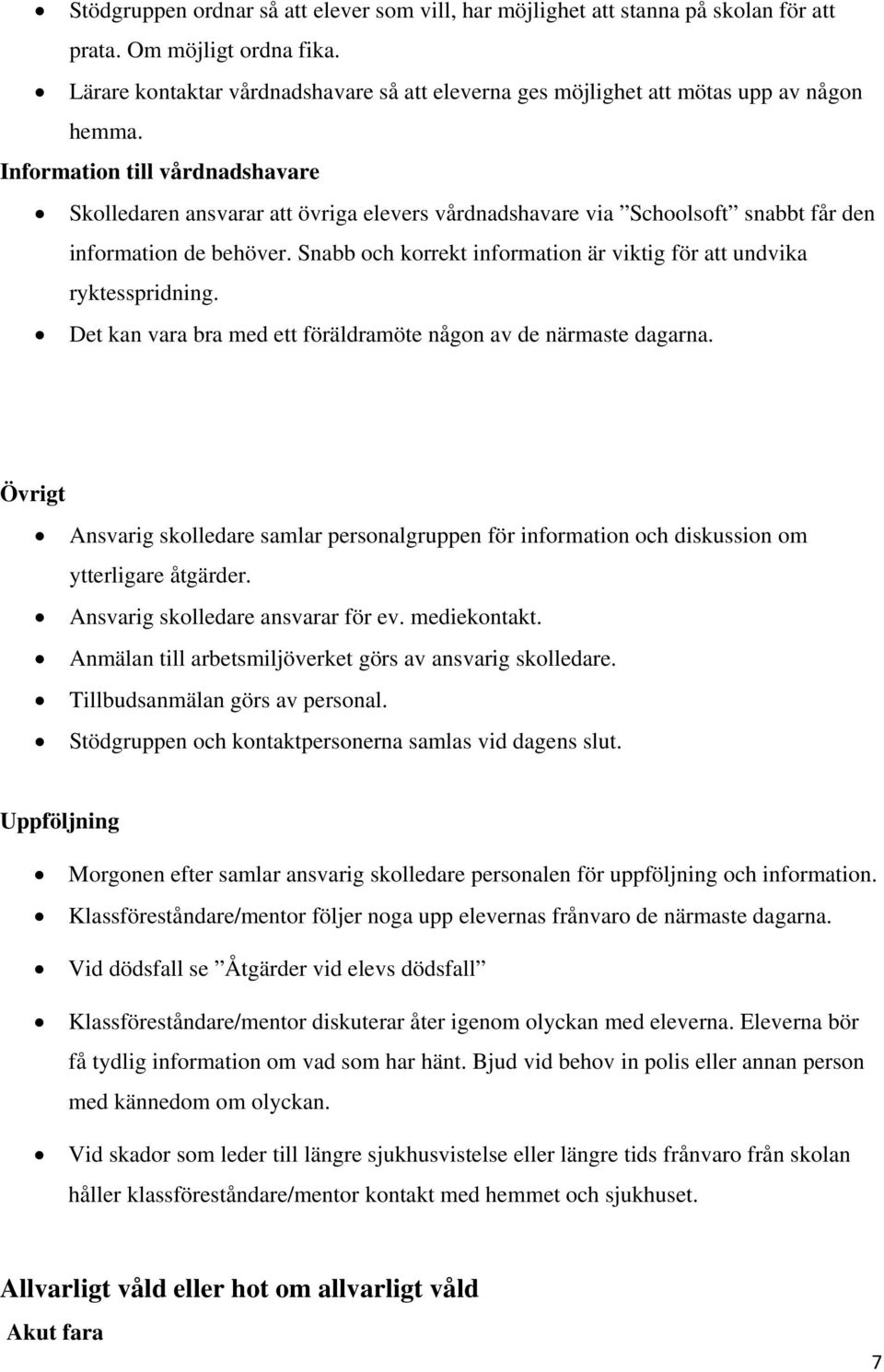 Information till vårdnadshavare Skolledaren ansvarar att övriga elevers vårdnadshavare via Schoolsoft snabbt får den information de behöver.