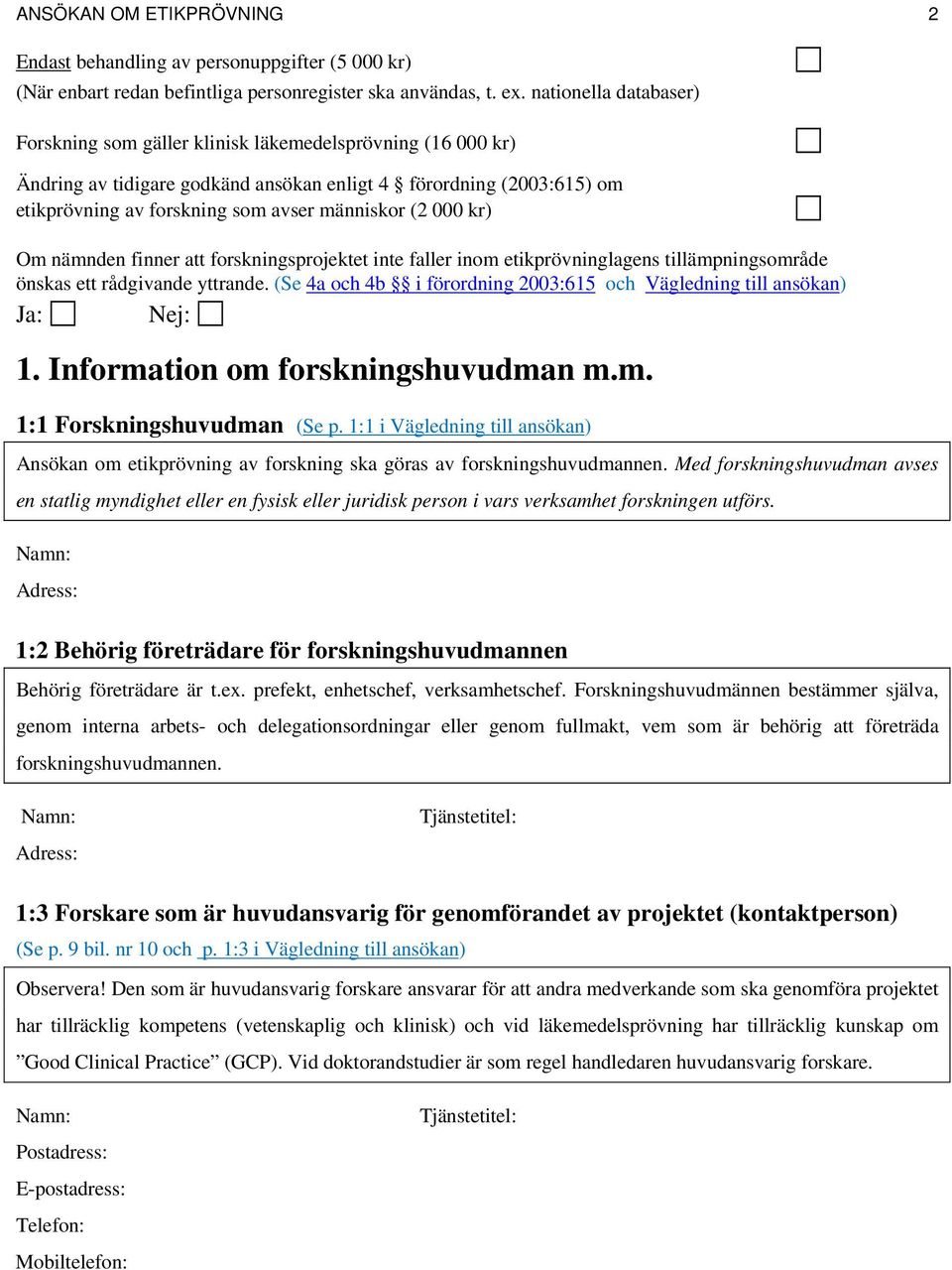 nationella databaser) Forskning som gäller klinisk läkemedelsprövning (16 000 kr) Ändring av tidigare godkänd ansökan enligt 4 förordning (2003:615) om etikprövning av forskning som avser människor