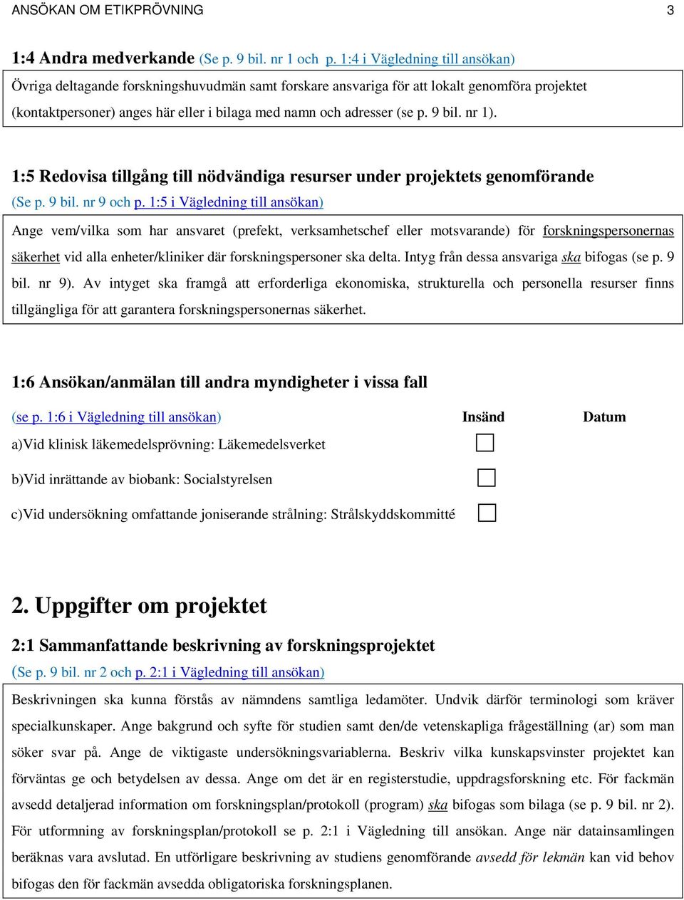 9 bil. nr 1). 1:5 Redovisa tillgång till nödvändiga resurser under projektets genomförande (Se p. 9 bil. nr 9 och p.