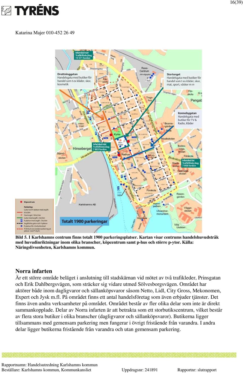 Norra infarten Är ett större område beläget i anslutning till stadskärnan vid mötet av två trafikleder, Prinsgatan och Erik Dahlbergsvägen, som sträcker sig vidare utmed Sölvesborgsvägen.