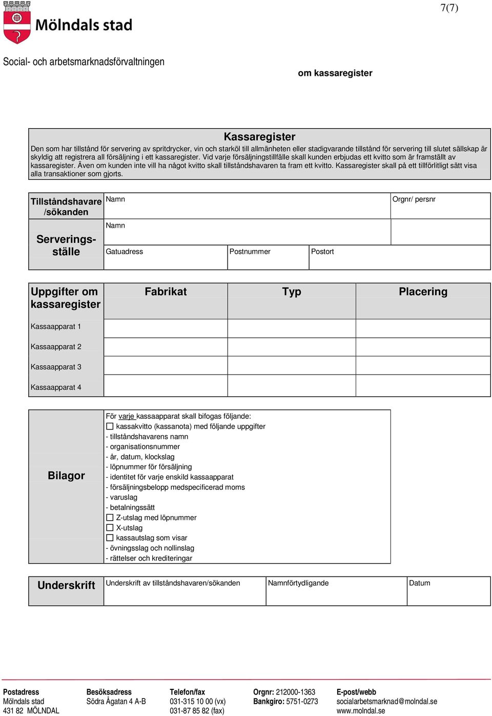 Även om kunden inte vill ha något kvitto skall tillståndshavaren ta fram ett kvitto. Kassaregister skall på ett tillförlitligt sätt visa alla transaktioner som gjorts.