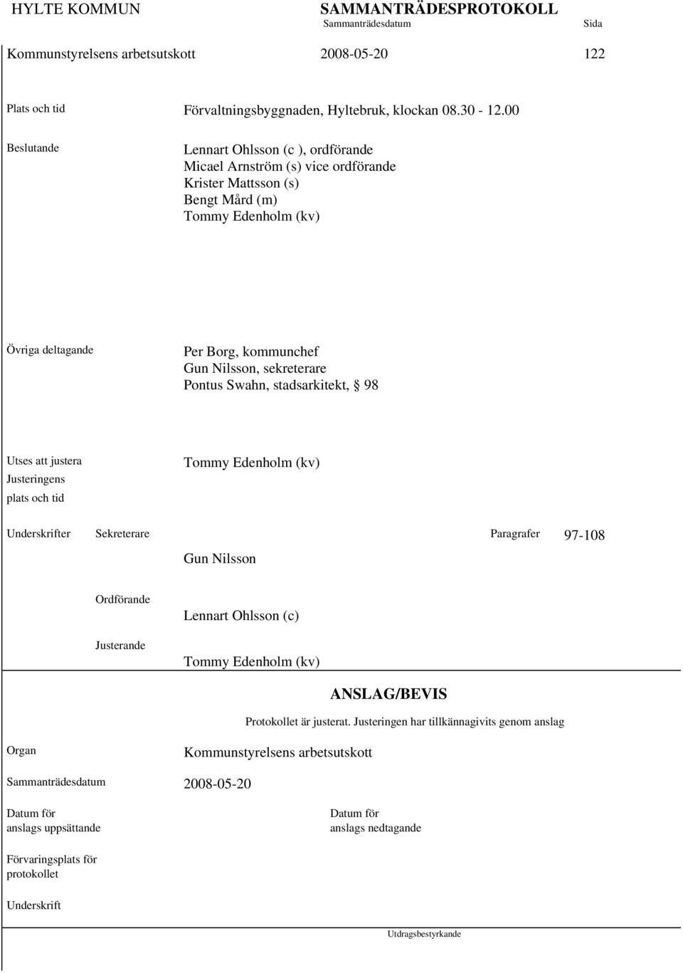 sekreterare Pontus Swahn, stadsarkitekt, 98 Utses att justera Justeringens plats och tid Tommy Edenholm (kv) Underskrifter Sekreterare Paragrafer 97-108 Gun Nilsson Ordförande Justerande