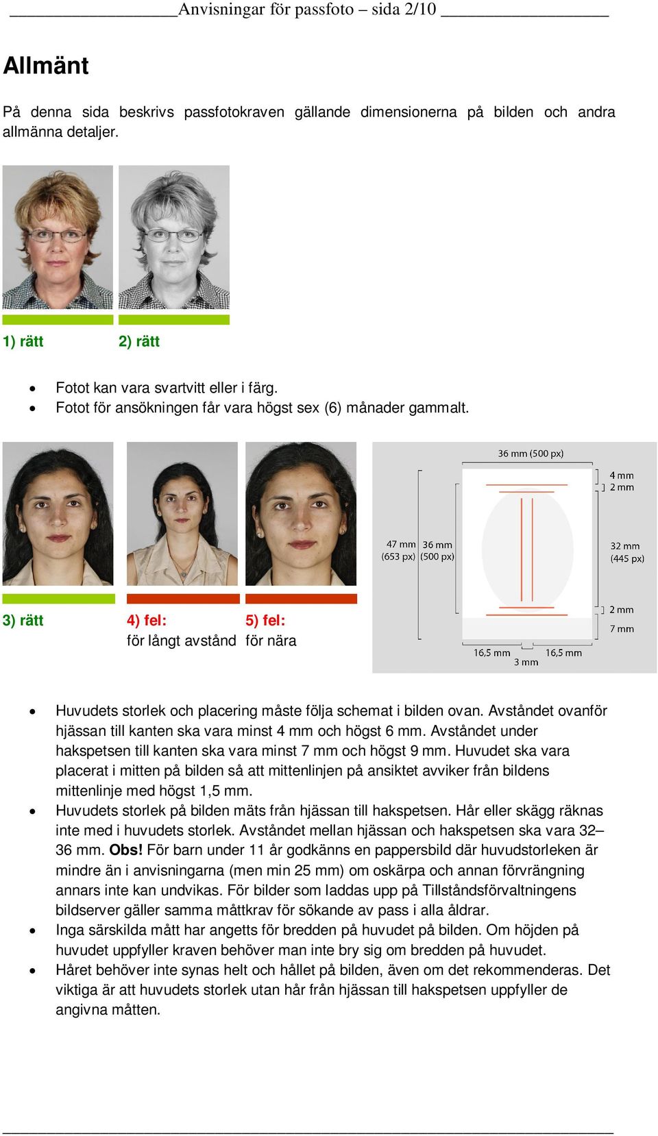 Avståndet ovanför hjässan till kanten ska vara minst 4 mm och högst 6 mm. Avståndet under hakspetsen till kanten ska vara minst 7 mm och högst 9 mm.