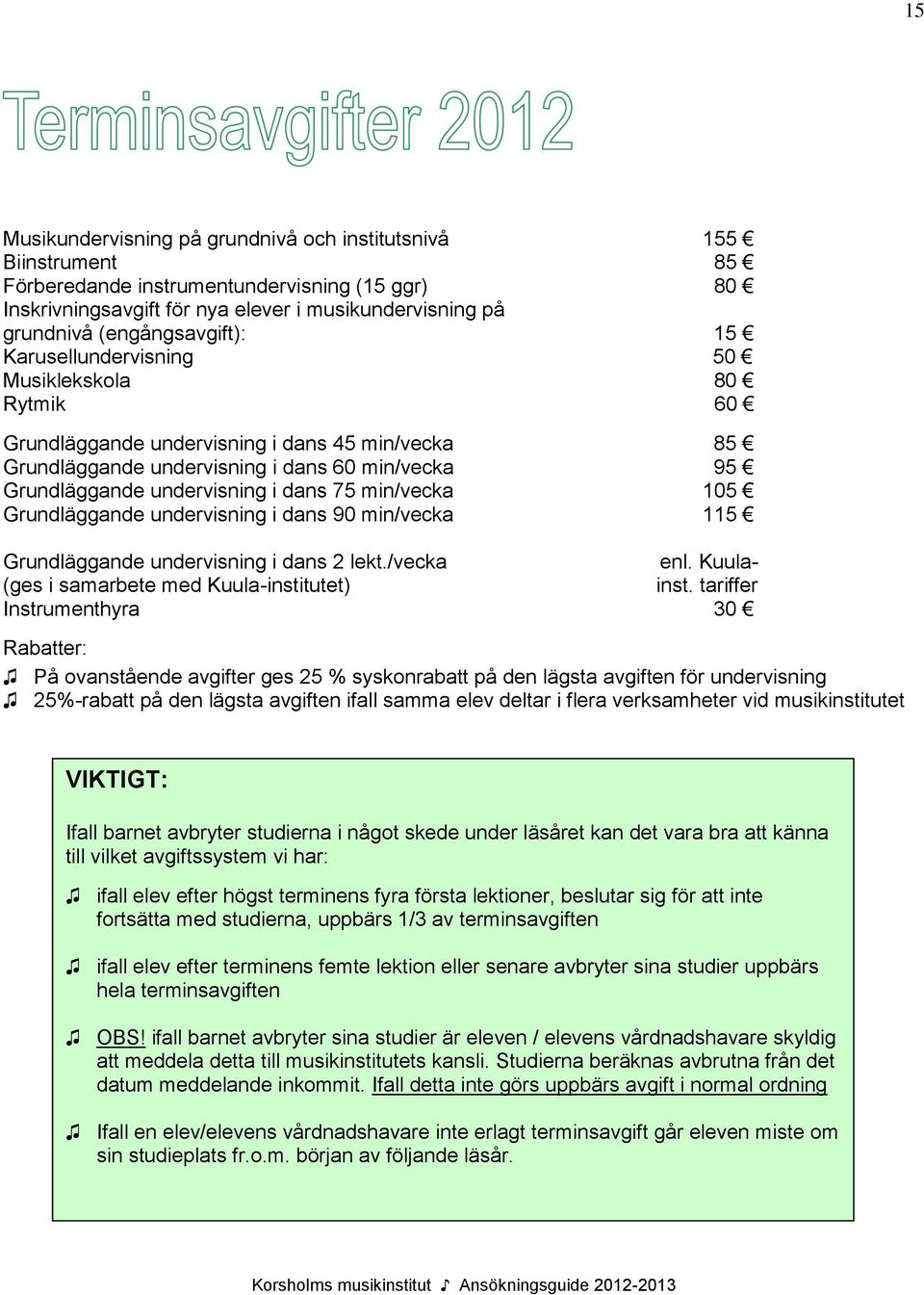 dans 75 min/vecka 105 Grundläggande undervisning i dans 90 min/vecka 115 Grundläggande undervisning i dans 2 lekt./vecka enl. Kuula- (ges i samarbete med Kuula-institutet) inst.