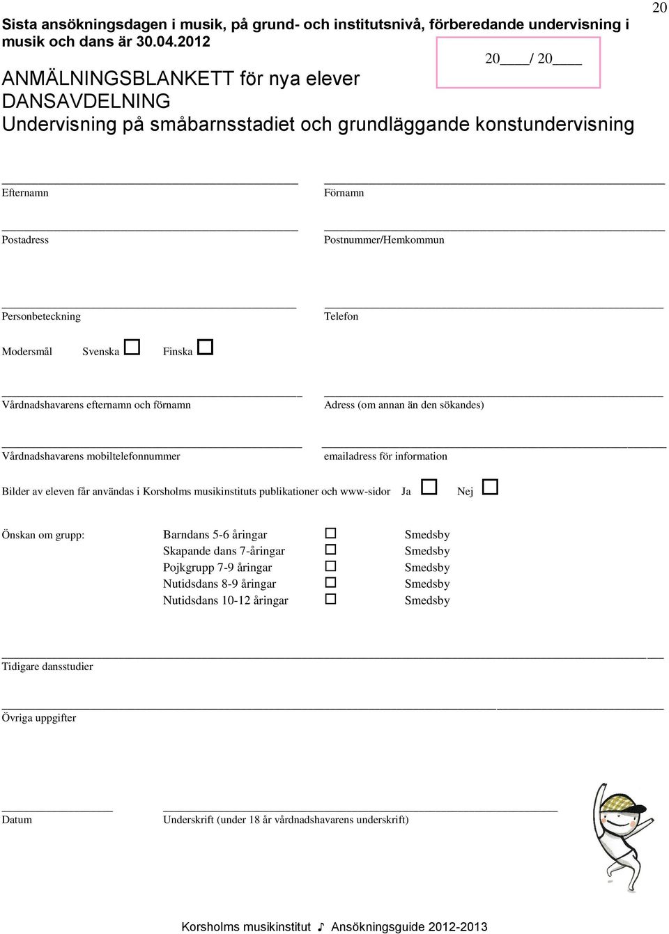 Modersmål Svenska Finska Telefon Vårdnadshavarens efternamn och förnamn Adress (om annan än den sökandes) Vårdnadshavarens mobiltelefonnummer emailadress för information Bilder av eleven får användas