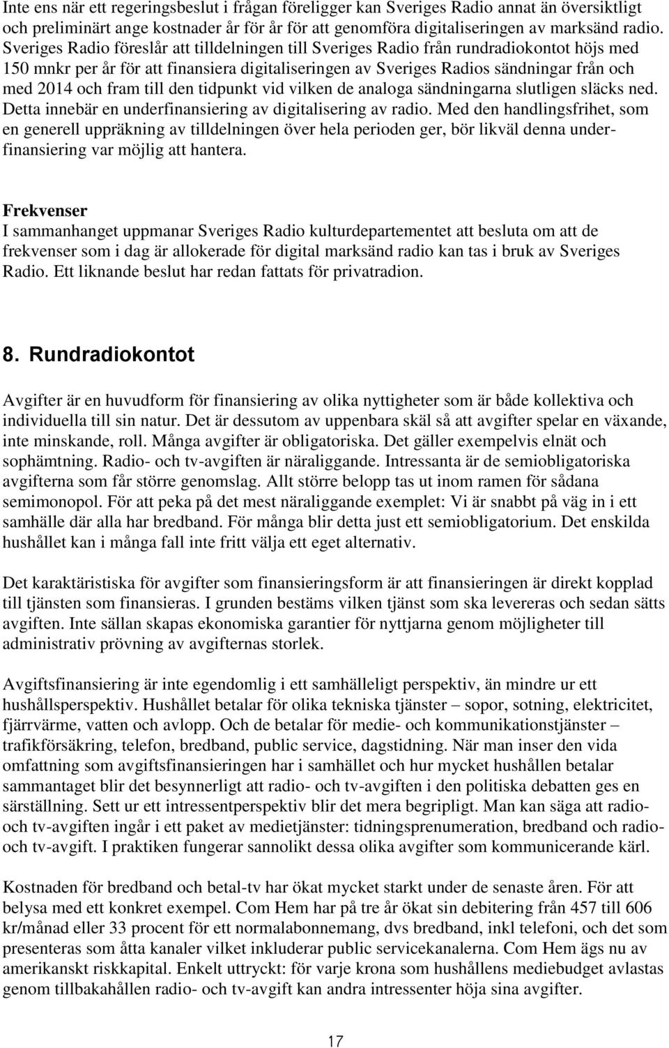 fram till den tidpunkt vid vilken de analoga sändningarna slutligen släcks ned. Detta innebär en underfinansiering av digitalisering av radio.