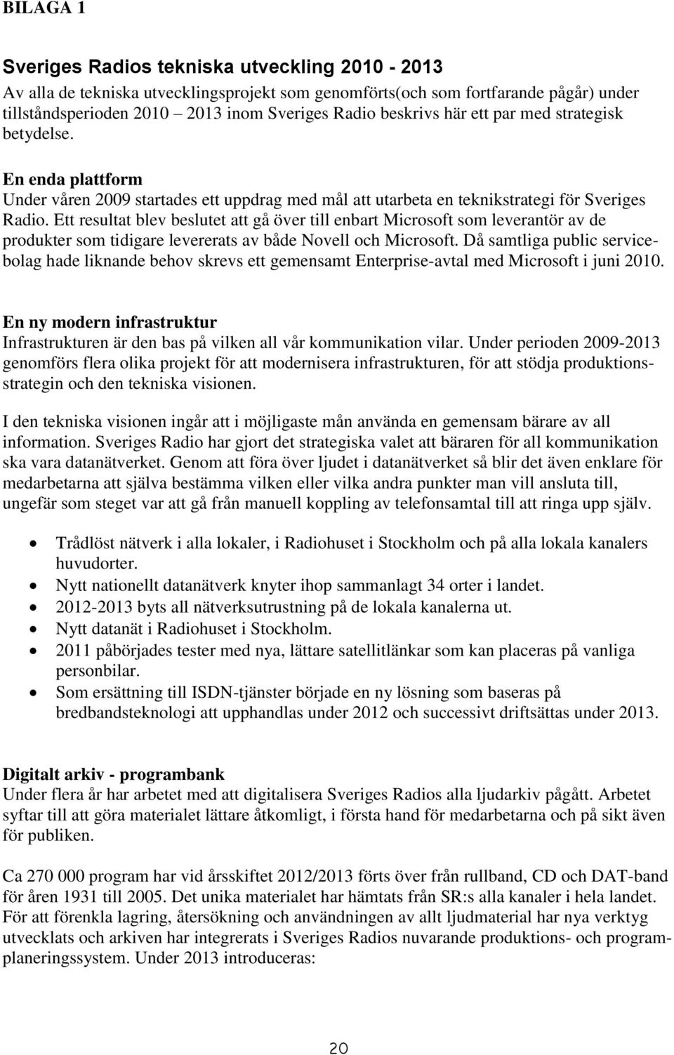 Ett resultat blev beslutet att gå över till enbart Microsoft som leverantör av de produkter som tidigare levererats av både Novell och Microsoft.