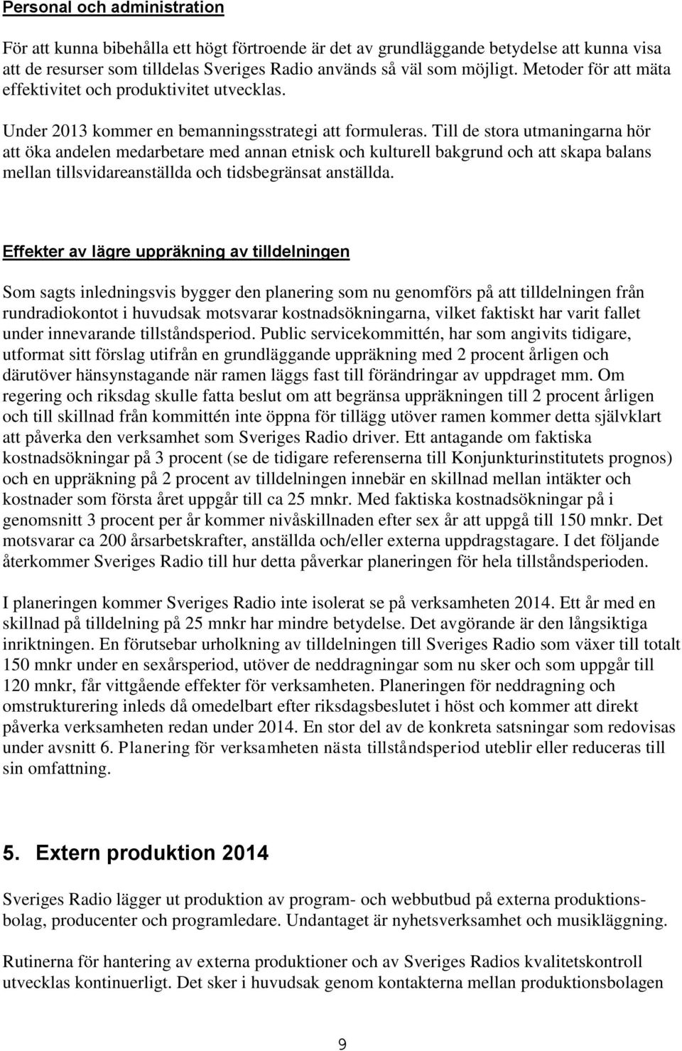 Till de stora utmaningarna hör att öka andelen medarbetare med annan etnisk och kulturell bakgrund och att skapa balans mellan tillsvidareanställda och tidsbegränsat anställda.