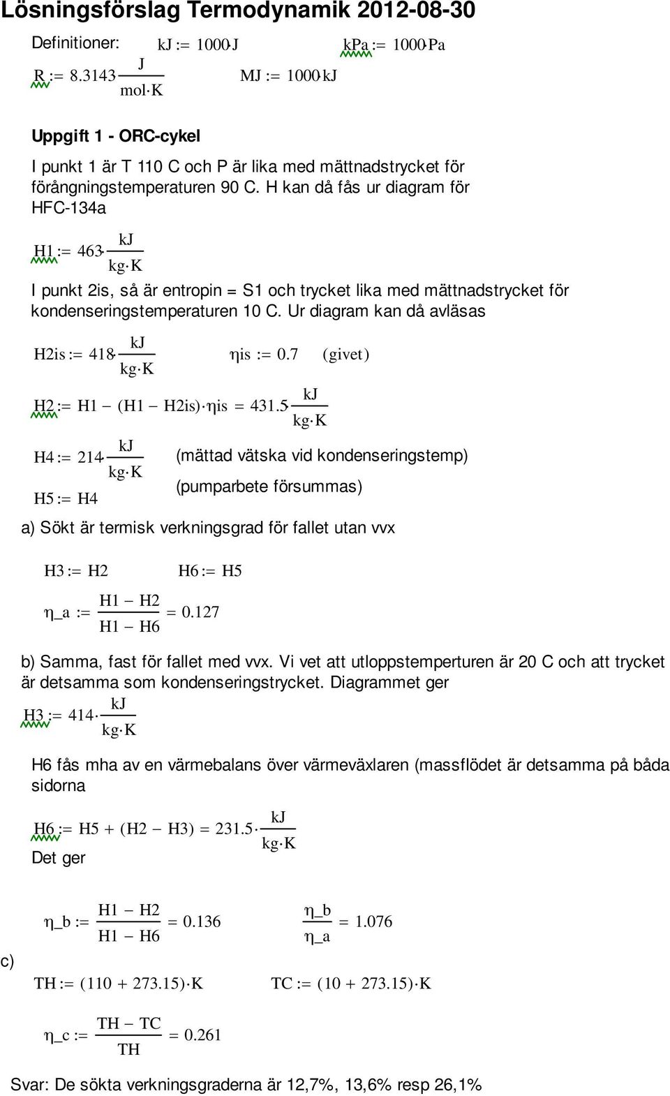 7 K H2 H1 ( H1 H2is) ηis 431.5 K ( givet) H4 214 (mätta vätska vi konenseringstemp) K (pumparbete försummas) H5 H4 a) Sökt är termisk verkningsgra för fallet utan vvx H3 H2 H6 H5 H1 H2 η_a 0.