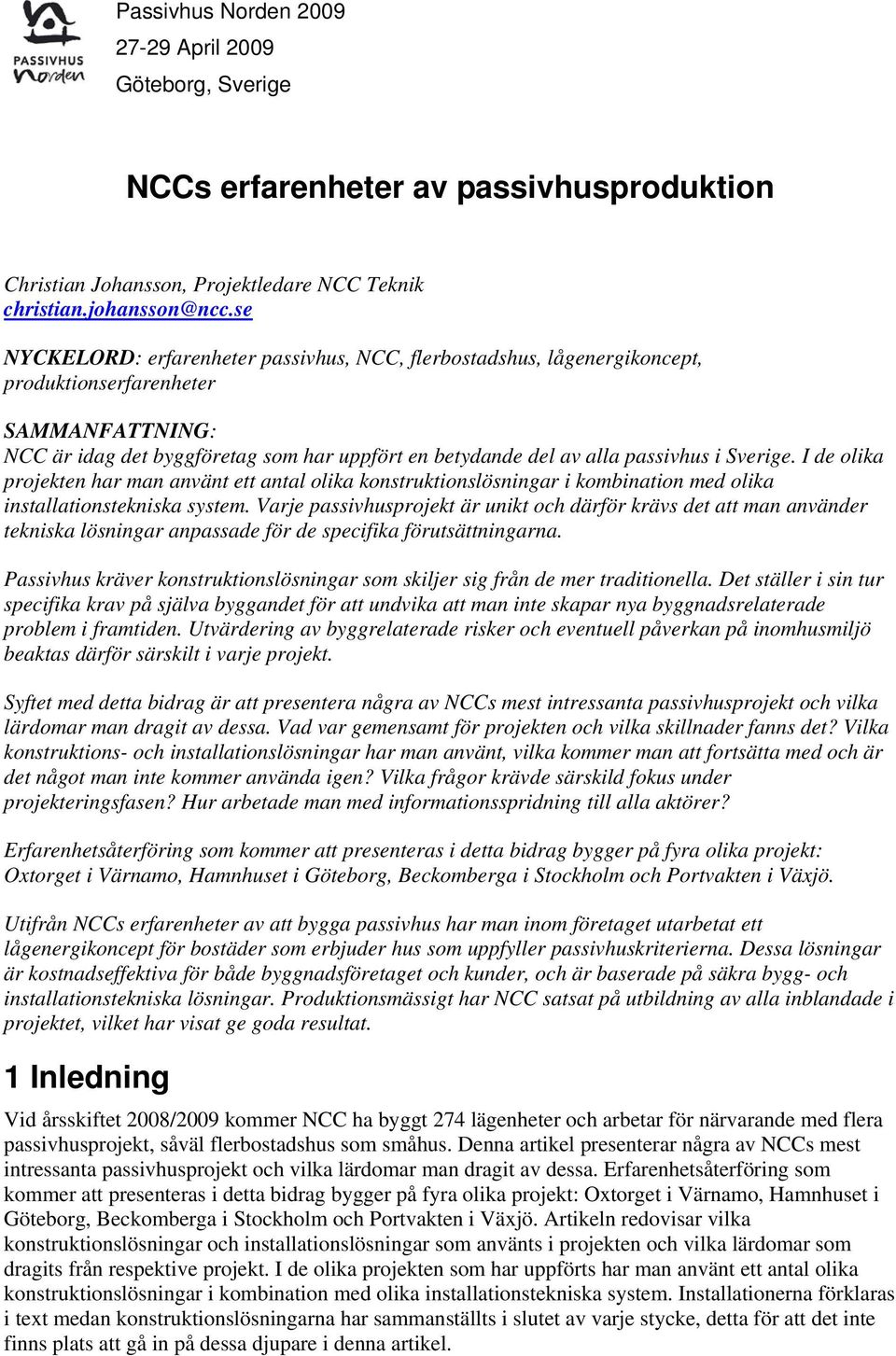 Sverige. I de olika projekten har man använt ett antal olika konstruktionslösningar i kombination med olika installationstekniska system.