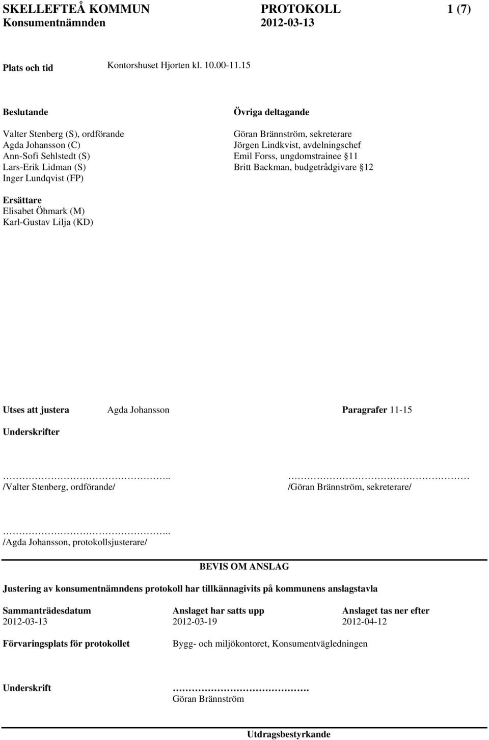 avdelningschef Emil Forss, ungdomstrainee 11 Britt Backman, budgetrådgivare 12 Ersättare Elisabet Öhmark (M) Karl-Gustav Lilja (KD) Utses att justera Agda Johansson Paragrafer 11-15 Underskrifter.