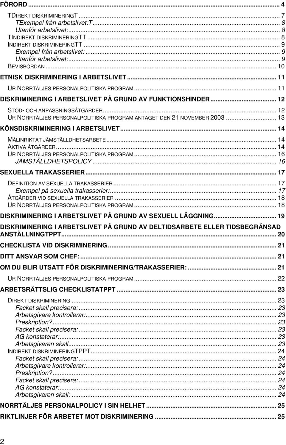 .. 12 STÖD- OCH ANPASSNINGSÅTGÄRDER... 12 UR NORRTÄLJES PERSONALPOLITISKA PROGRAM ANTAGET DEN 21 NOVEMBER 2003... 13 KÖNSDISKRIMINERING I ARBETSLIVET... 14 MÅLINRIKTAT JÄMSTÄLLDHETSARBETE.