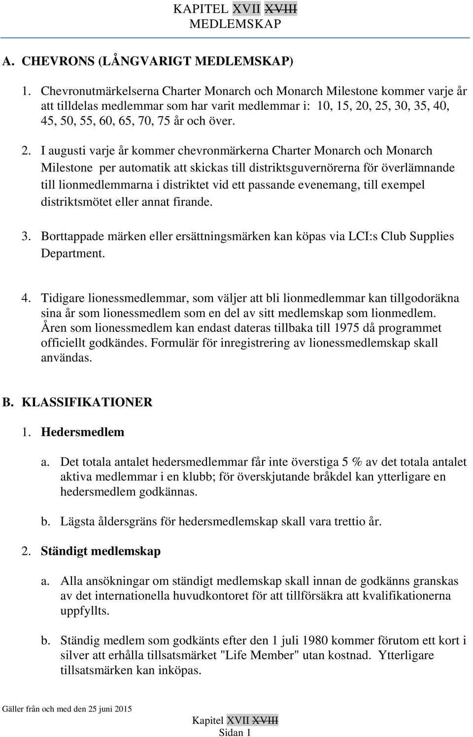 , 25, 30, 35, 40, 45, 50, 55, 60, 65, 70, 75 år och över. 2. I augusti varje år kommer chevronmärkerna Charter Monarch och Monarch Milestone per automatik att skickas till distriktsguvernörerna för