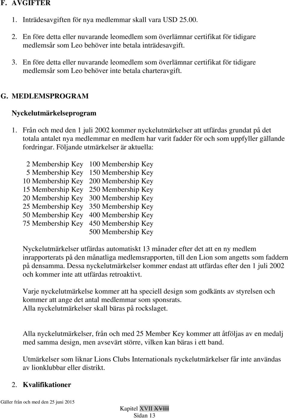 Från och med den 1 juli 2002 kommer nyckelutmärkelser att utfärdas grundat på det totala antalet nya medlemmar en medlem har varit fadder för och som uppfyller gällande fordringar.