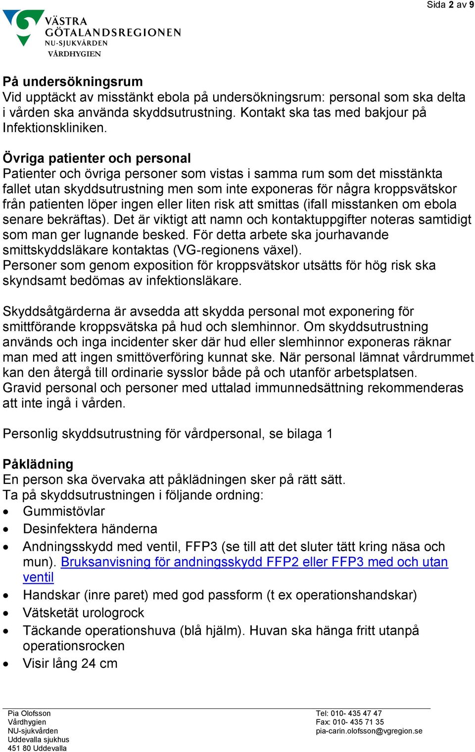 ingen eller liten risk att smittas (ifall misstanken om ebola senare bekräftas). Det är viktigt att namn och kontaktuppgifter noteras samtidigt som man ger lugnande besked.