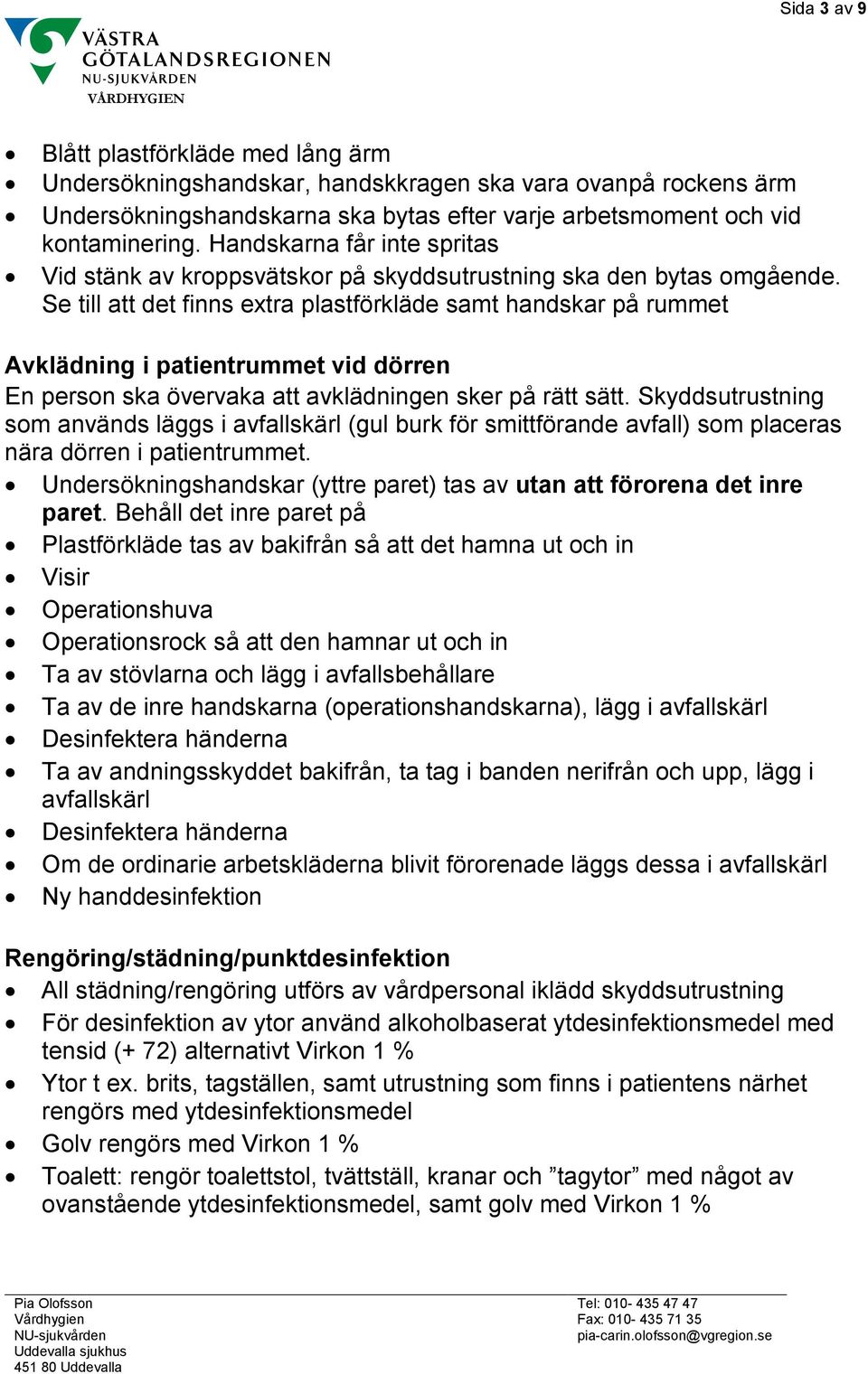 Se till att det finns extra plastförkläde samt handskar på rummet Avklädning i patientrummet vid dörren En person ska övervaka att avklädningen sker på rätt sätt.