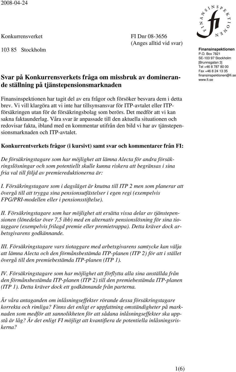 har tagit del av era frågor och försöker besvara dem i detta brev. Vi vill klargöra att vi inte har tillsynsansvar för ITP-avtalet eller ITPförsäkringen utan för de försäkringsbolag som berörs.