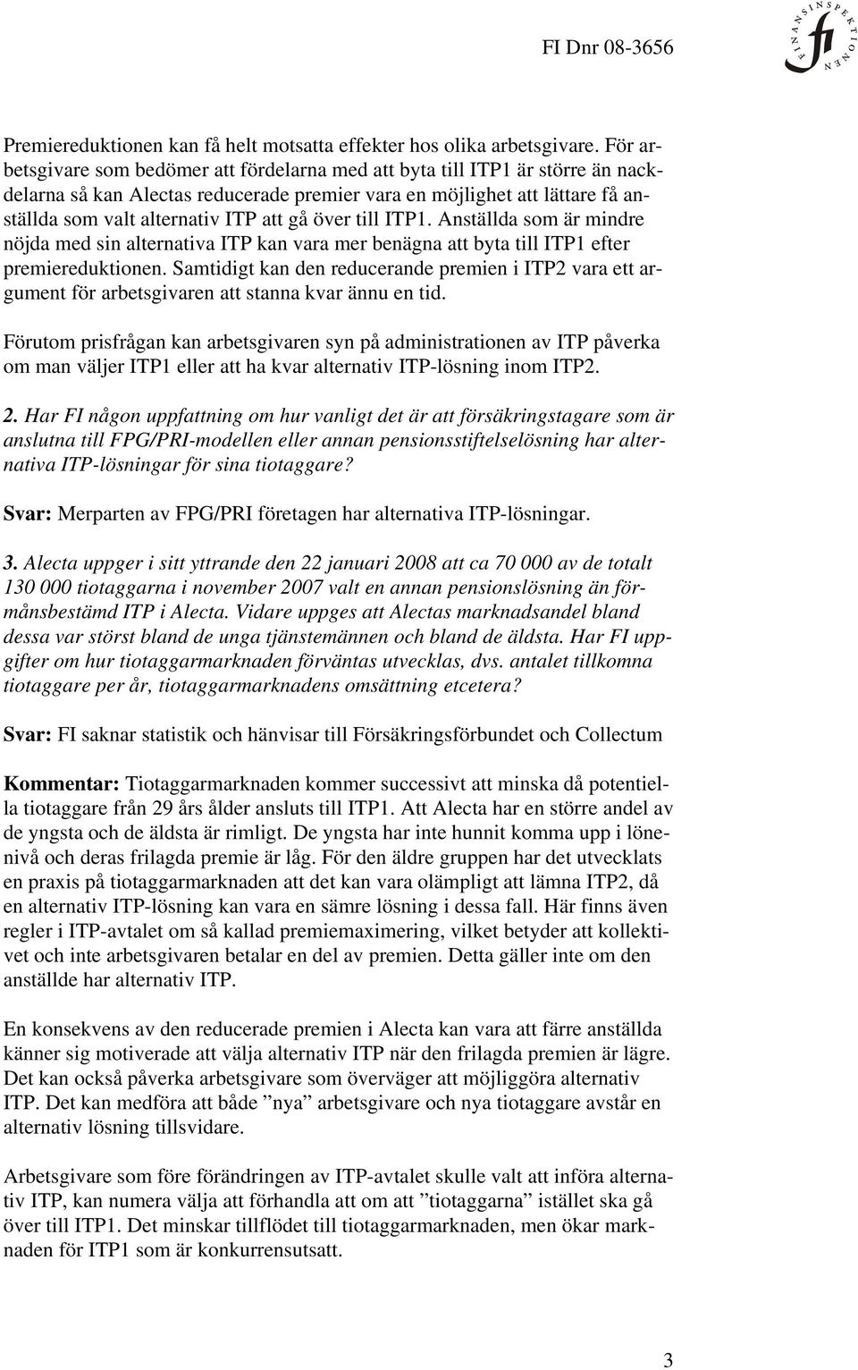 över till ITP1. Anställda som är mindre nöjda med sin alternativa ITP kan vara mer benägna att byta till ITP1 efter premiereduktionen.