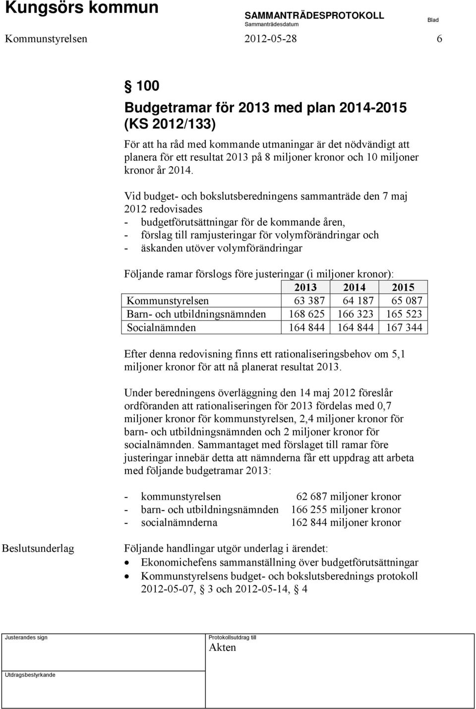 Vid budget- och bokslutsberedningens sammanträde den 7 maj 2012 redovisades - budgetförutsättningar för de kommande åren, - förslag till ramjusteringar för volymförändringar och - äskanden utöver