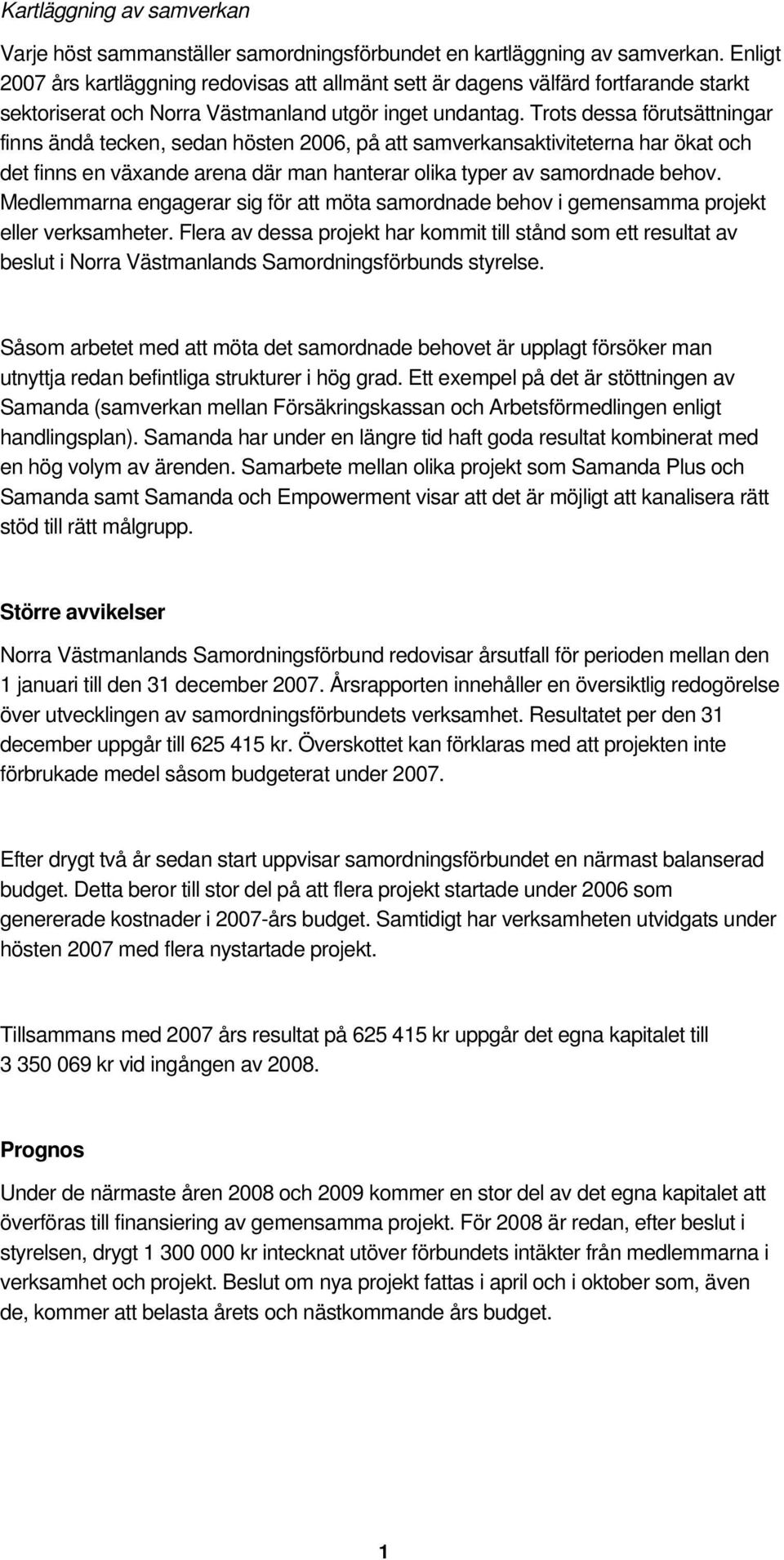 Trots dessa förutsättningar finns ändå tecken, sedan hösten 2006, på att samverkansaktiviteterna har ökat och det finns en växande arena där man hanterar olika typer av samordnade behov.