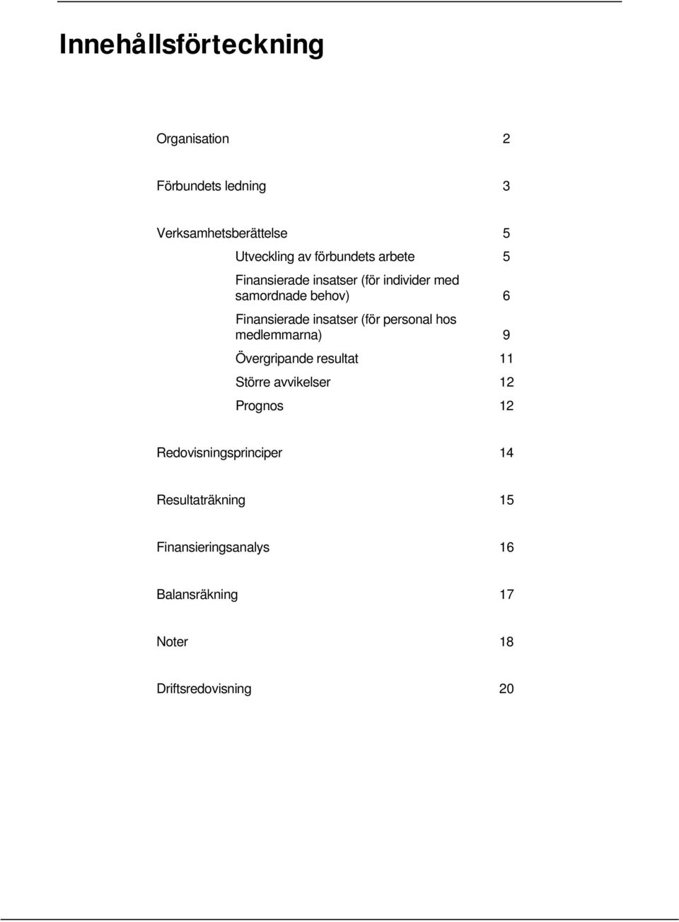 insatser (för personal hos medlemmarna) 9 Övergripande resultat 11 Större avvikelser 12 Prognos 12