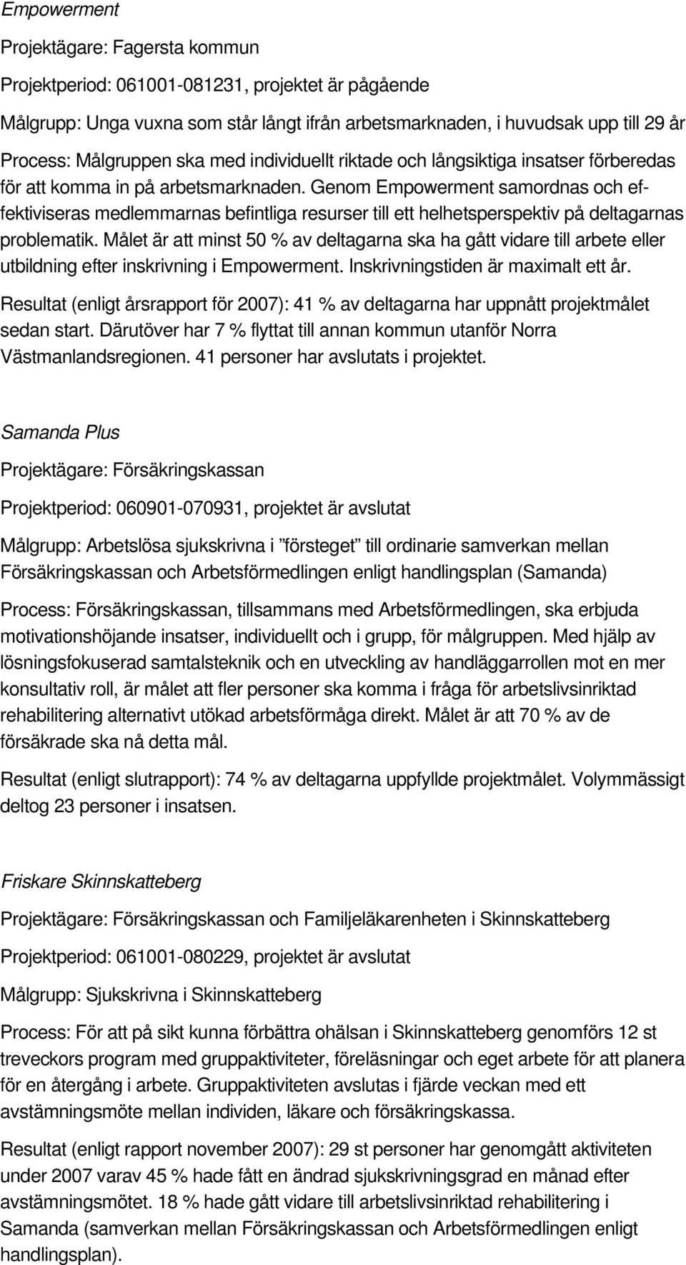 Genom Empowerment samordnas och effektiviseras medlemmarnas befintliga resurser till ett helhetsperspektiv på deltagarnas problematik.