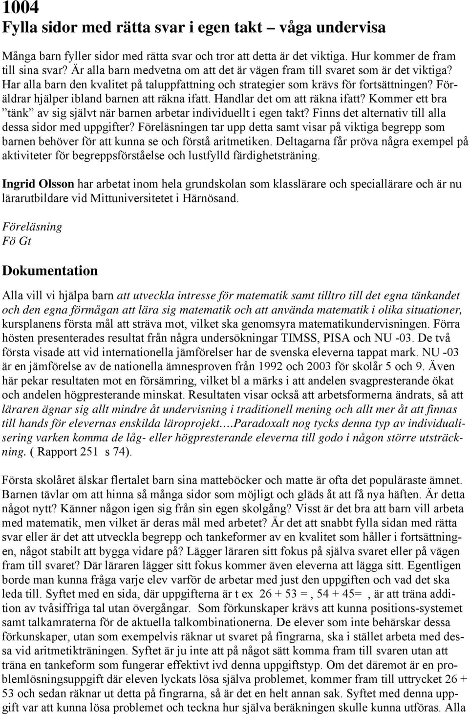 Föräldrar hjälper ibland barnen att räkna ifatt. Handlar det om att räkna ifatt? Kommer ett bra tänk av sig självt när barnen arbetar individuellt i egen takt?