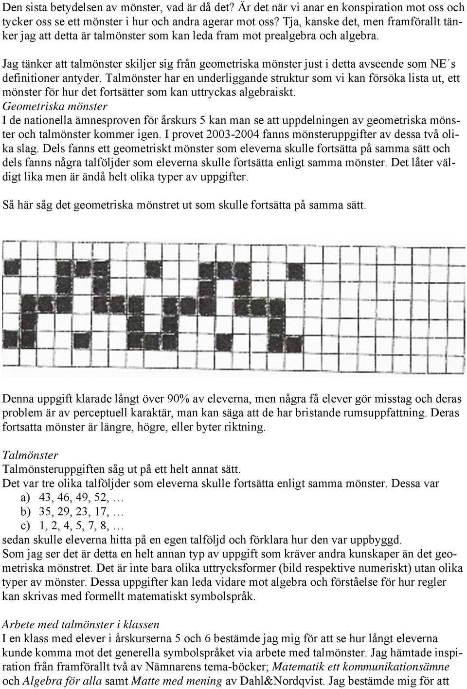 Jag tänker att talmönster skiljer sig från geometriska mönster just i detta avseende som NE s definitioner antyder.