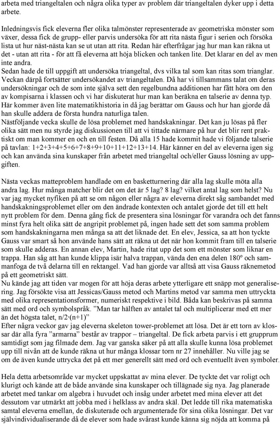 hur näst-nästa kan se ut utan att rita. Redan här efterfrågar jag hur man kan räkna ut det - utan att rita - för att få eleverna att höja blicken och tanken lite. Det klarar en del av men inte andra.