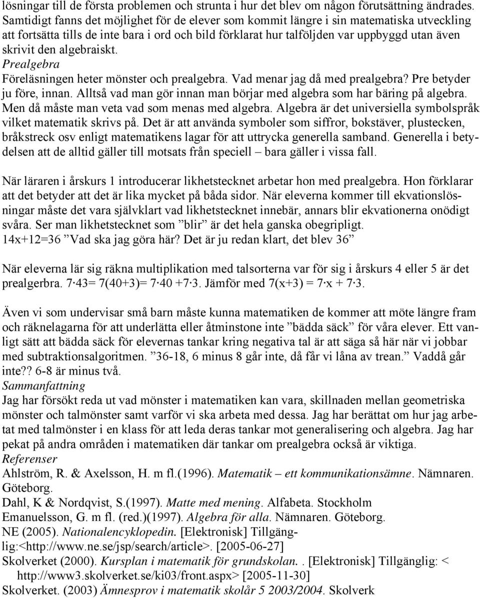 algebraiskt. Prealgebra Föreläsningen heter mönster och prealgebra. Vad menar jag då med prealgebra? Pre betyder ju före, innan.