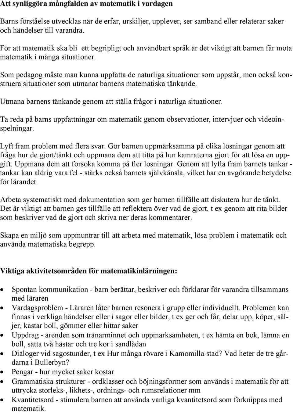 Som pedagog måste man kunna uppfatta de naturliga situationer som uppstår, men också konstruera situationer som utmanar barnens matematiska tänkande.