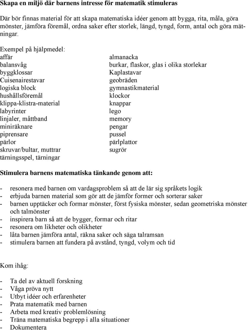 Exempel på hjälpmedel: affär balansvåg byggklossar Cuisenairestavar logiska block hushållsföremål klippa-klistra-material labyrinter linjaler, måttband miniräknare piprensare pärlor skruvar/bultar,