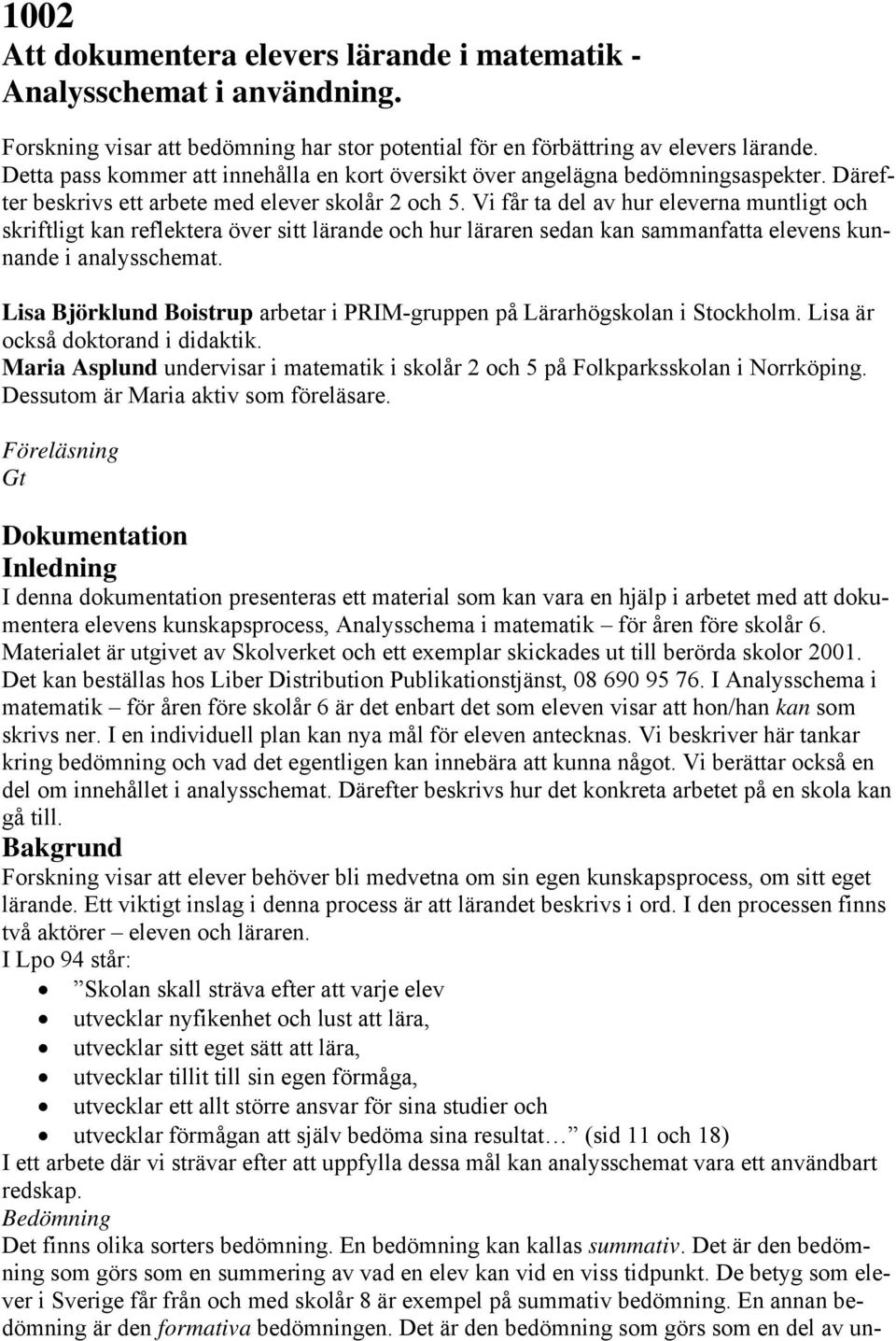 Vi får ta del av hur eleverna muntligt och skriftligt kan reflektera över sitt lärande och hur läraren sedan kan sammanfatta elevens kunnande i analysschemat.