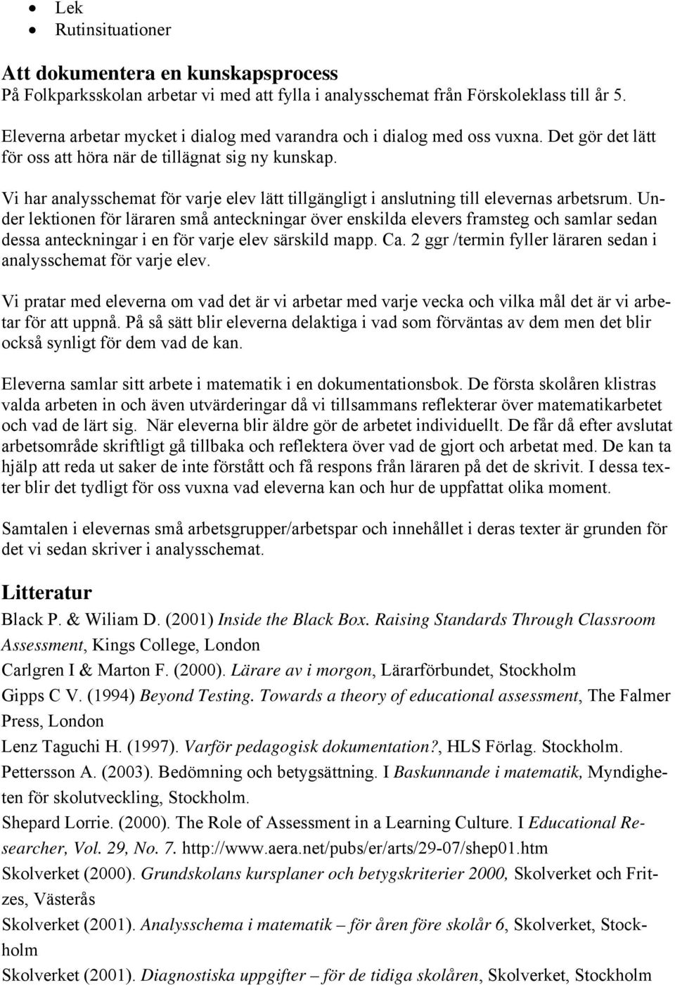 Vi har analysschemat för varje elev lätt tillgängligt i anslutning till elevernas arbetsrum.