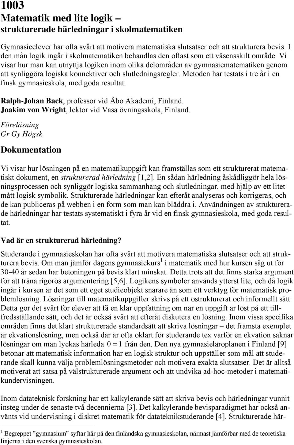 Vi visar hur man kan utnyttja logiken inom olika delområden av gymnasiematematiken genom att synliggöra logiska konnektiver och slutledningsregler.