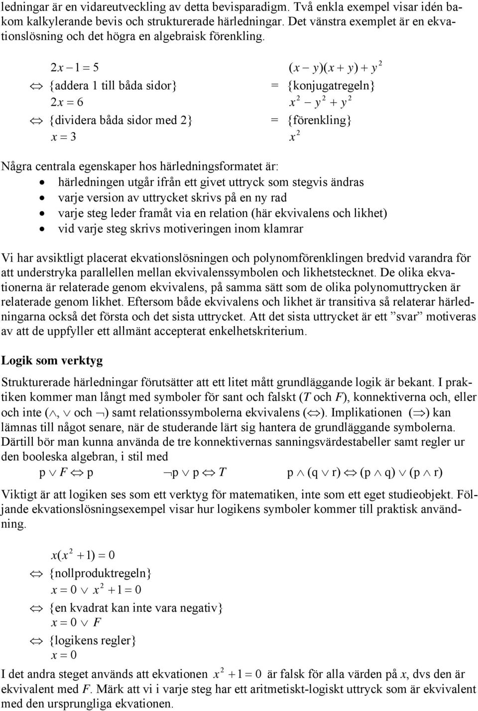 2 x 1 = 5 {addera 1 till båda sidor} 2 x = 6 {dividera båda sidor med 2} x = 3 ( x y)( x + y) + y = {konjugatregeln} 2 2 2 x y + y = {förenkling} 2 x 2 Några centrala egenskaper hos