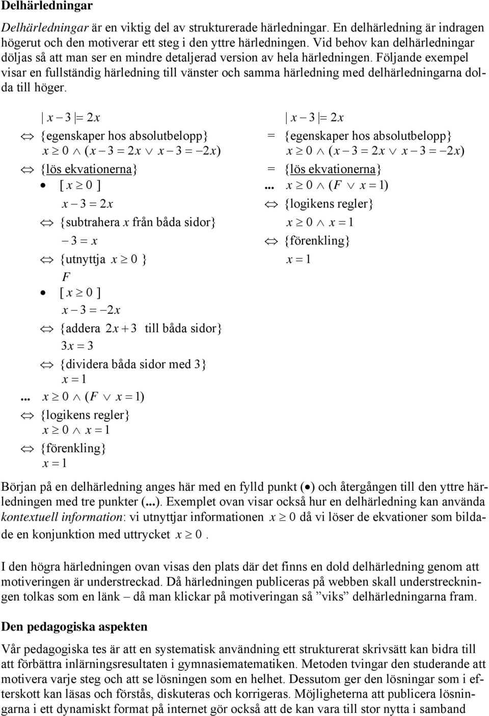 Följande exempel visar en fullständig härledning till vänster och samma härledning med delhärledningarna dolda till höger.