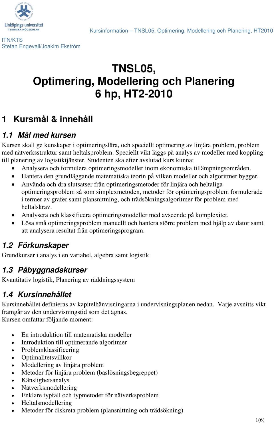 Speciellt vikt läggs på analys av modeller med koppling till planering av logistiktjänster.