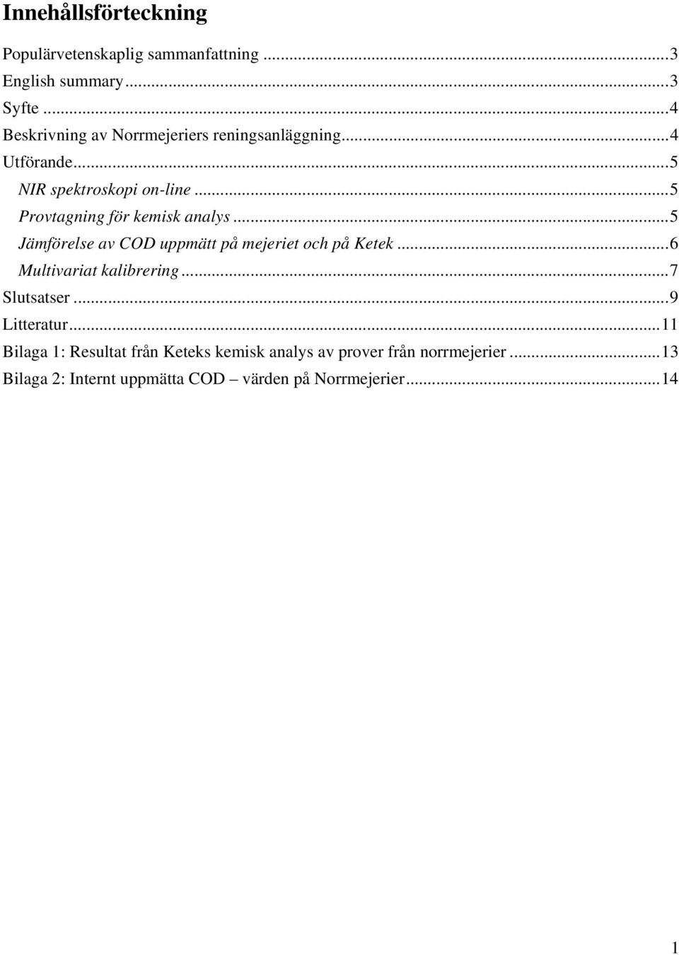 .. 5 Provtagning för kemisk analys... 5 Jämförelse av COD uppmätt på mejeriet och på Ketek... 6 Multivariat kalibrering.