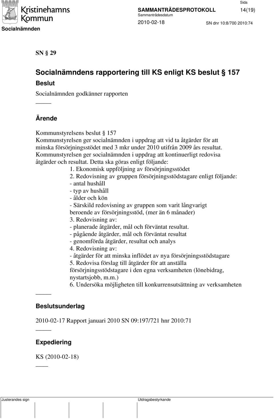 Detta ska göras enligt följande: 1. Ekonomisk uppföljning av försörjningsstödet 2.