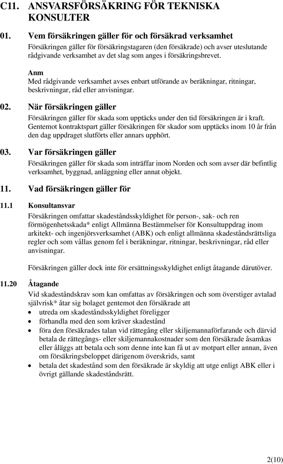 Anm Med rådgivande verksamhet avses enbart utförande av beräkningar, ritningar, beskrivningar, råd eller anvisningar. 02.