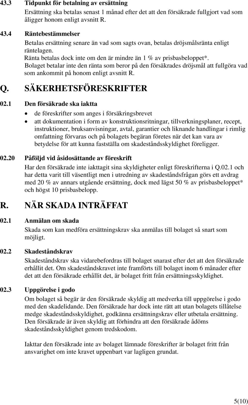 Bolaget betalar inte den ränta som beror på den försäkrades dröjsmål att fullgöra vad som ankommit på honom enligt avsnitt R. Q. SÄKERHETSFÖRESKRIFTER 02.