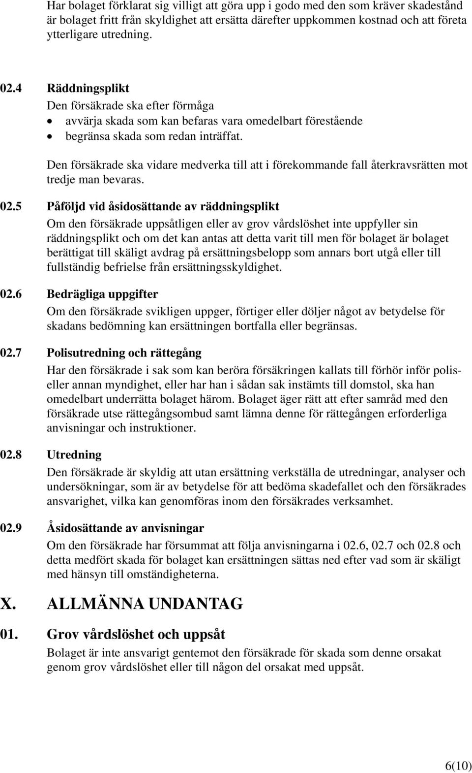 Den försäkrade ska vidare medverka till att i förekommande fall återkravsrätten mot tredje man bevaras. 02.