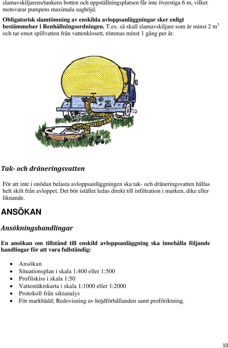 så skall slamavskiljare som är minst 2 m 3 och tar emot spillvatten från vattenklosett, tömmas minst 1 gång per år.