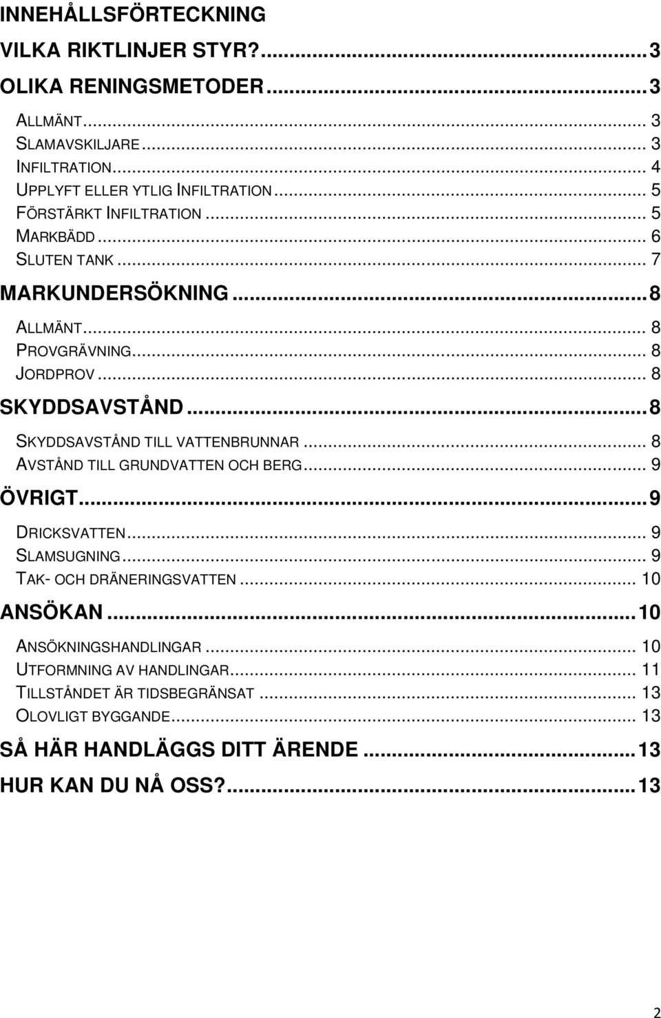 .. 8 SKYDDSAVSTÅND TILL VATTENBRUNNAR... 8 AVSTÅND TILL GRUNDVATTEN OCH BERG... 9 ÖVRIGT... 9 DRICKSVATTEN... 9 SLAMSUGNING... 9 TAK- OCH DRÄNERINGSVATTEN.